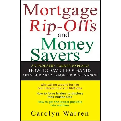 Mortgage Ripoffs and Money Savers: An Industry Insider Explains How to Save Thousands on Your Mortgage or Re-Finance