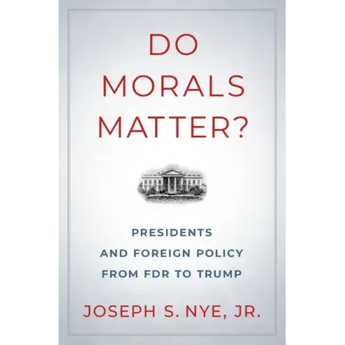 Do Morals Matter?: Presidents and Foreign Policy from FDR to Trump