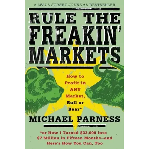Rule the Freakin' Markets: How to Profit in Any Market, Bull or Bear
