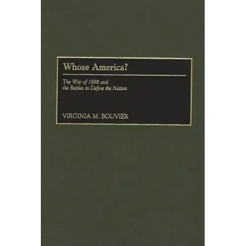 Whose America?: The War of 1898 and the Battles to Define the Nation