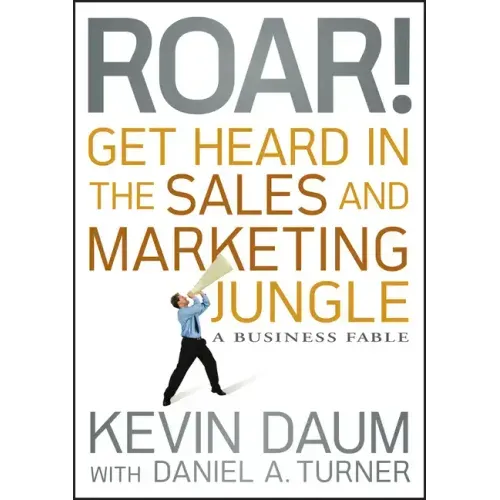 Roar! Get Heard in the Sales and Marketing Jungle: A Business Fable