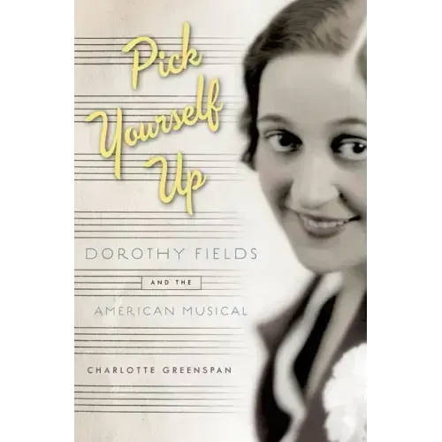 Pick Yourself Up: Dorothy Fields and the American Musical
