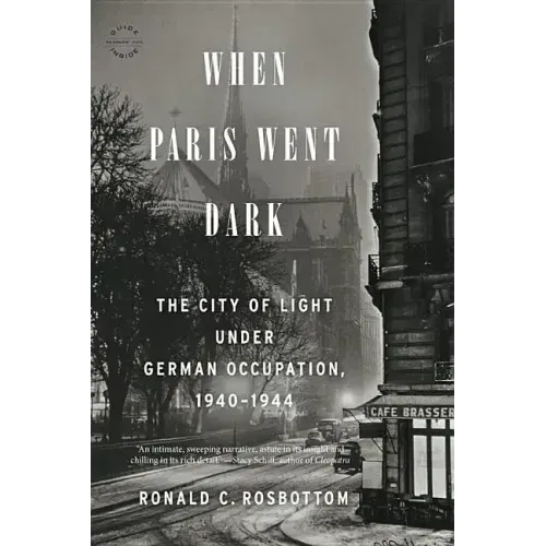When Paris Went Dark: The City of Light Under German Occupation, 1940-1944