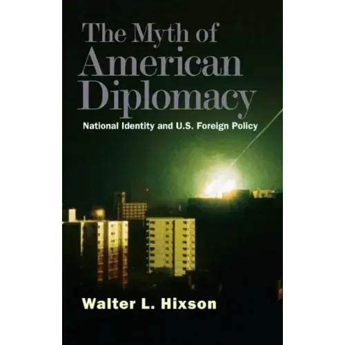 The Myth of American Diplomacy: National Identity and U.S. Foreign Policy