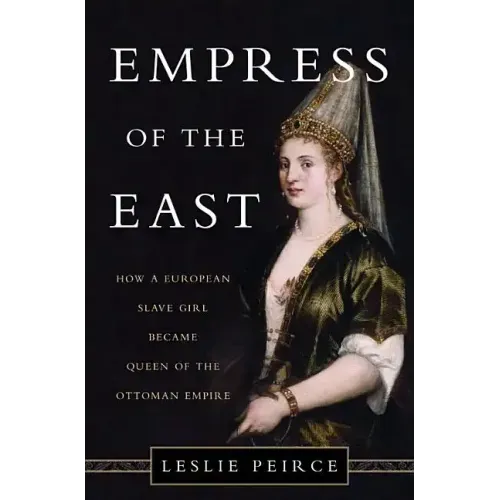 Empress of the East: How a European Slave Girl Became Queen of the Ottoman Empire