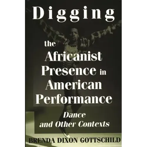 Digging the Africanist Presence in American Performance: Dance and Other Contexts