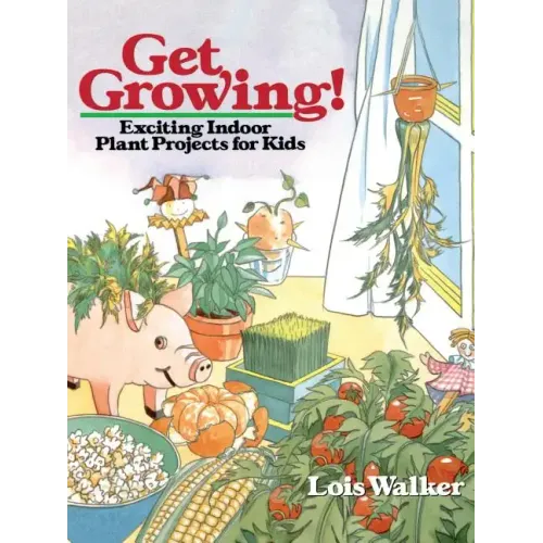 Get Growing!: Exciting Indoor Plant Projects for Kids