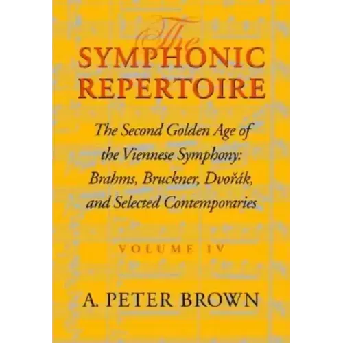 The Symphonic Repertoire, Volume IV: The Second Golden Age of the Viennese Symphony: Brahms, Bruckner, Dvorák, Mahler, and Selected Contemporaries