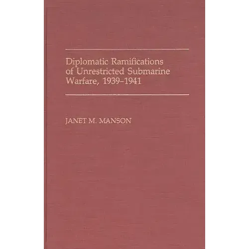 Diplomatic Ramifications of Unrestricted Submarine Warfare, 1939-1941