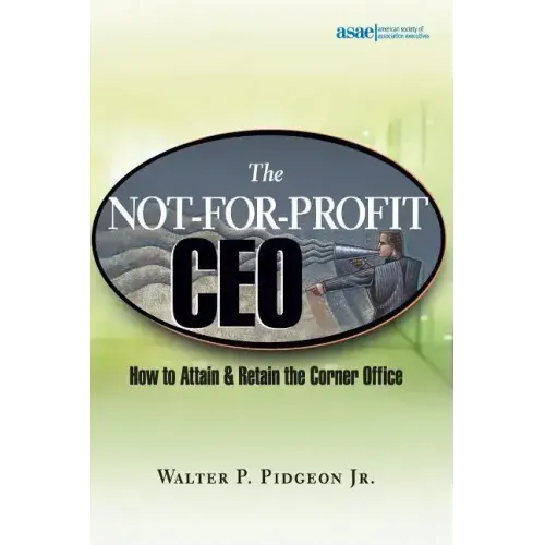 The Not-For-Profit CEO: How to Attain and Retain the Corner Office