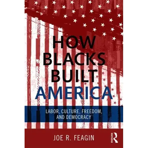 How Blacks Built America: Labor, Culture, Freedom, and Democracy