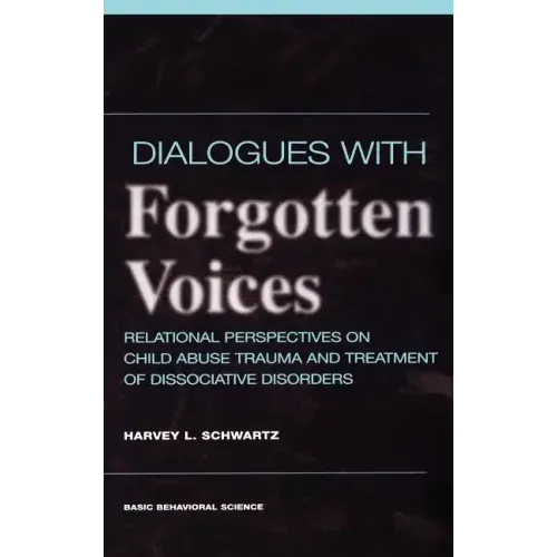 Dialogues with Forgotten Voices: Relational Perspectives on Child Abuse Trauma and the Treatment of Severe Dissociative Disorders