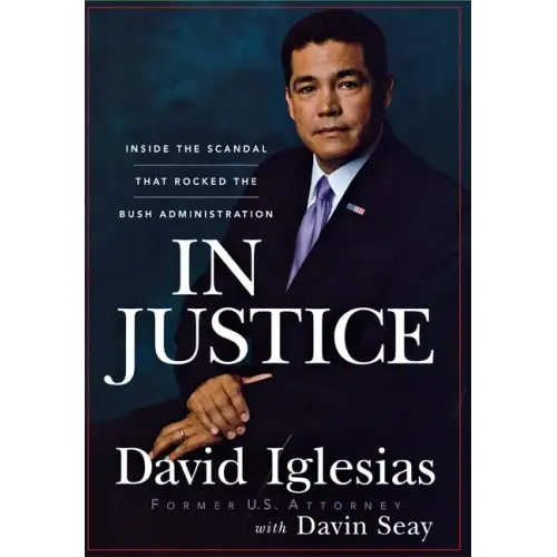 In Justice: Inside the Scandal That Rocked the Bush Administration