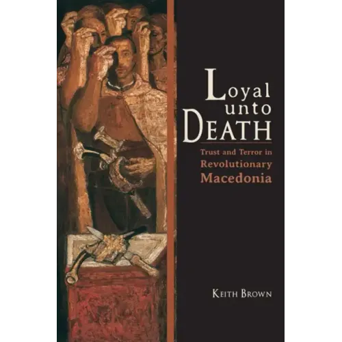 Loyal Unto Death: Trust and Terror in Revolutionary Macedonia