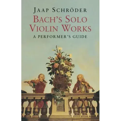 Bach's Solo Violin Works: A Performer's Guide