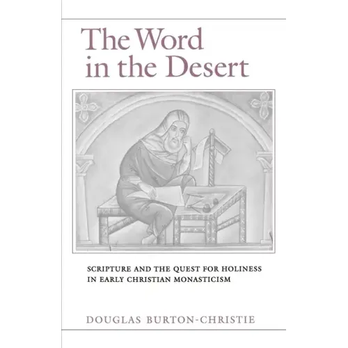 The Word in the Desert: Scripture and the Quest for Holiness in Early Christian Monasticism