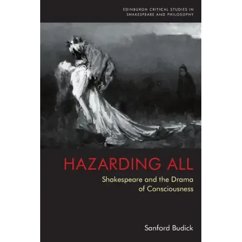 Hazarding All: Shakespeare and the Drama of Consciousness