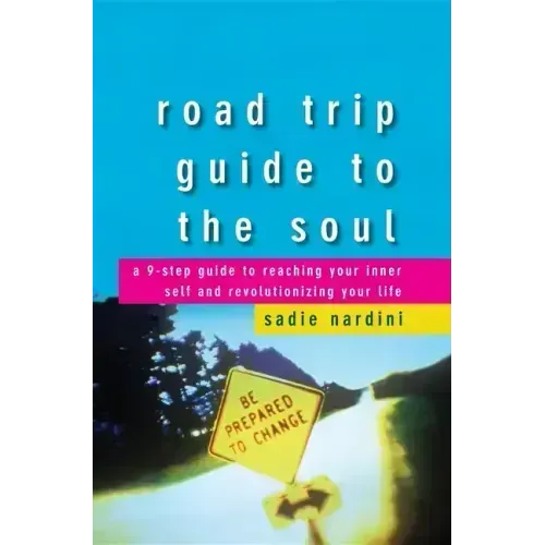 Road Trip Guide to the Soul: A 9-Step Guide to Reaching Your Inner Self and Revolutionizing Your Life