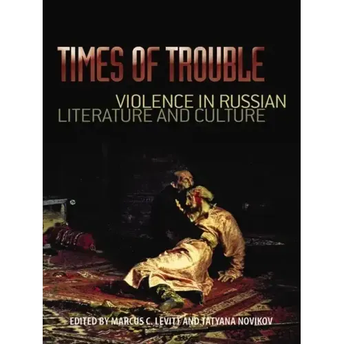 Times of Trouble: Violence in Russian Literature and Culture