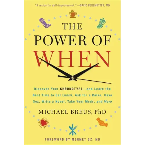 The Power of When: Discover Your Chronotype--And the Best Time to Eat Lunch, Ask for a Raise, Have Sex, Write a Novel, Take Your Meds, and More