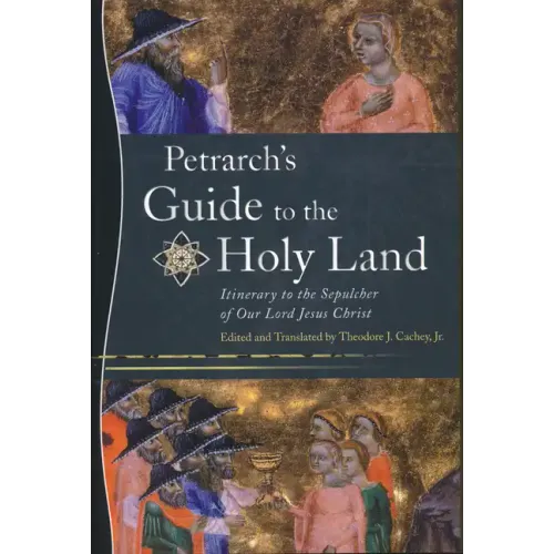 Petrarch's Guide to the Holy Land: Itinerary to the Sepulcher of Our Lord Jesus Christ