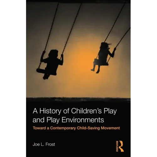 A History of Children's Play and Play Environments: Toward a Contemporary Child-Saving Movement