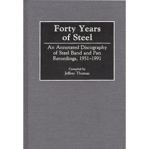 Forty Years of Steel: An Annotated Discography of Steel Band and Pan Recordings, 1951-1991