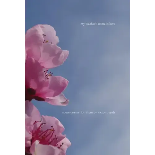 My Teacher's Name is Love: Some Poems for Prem