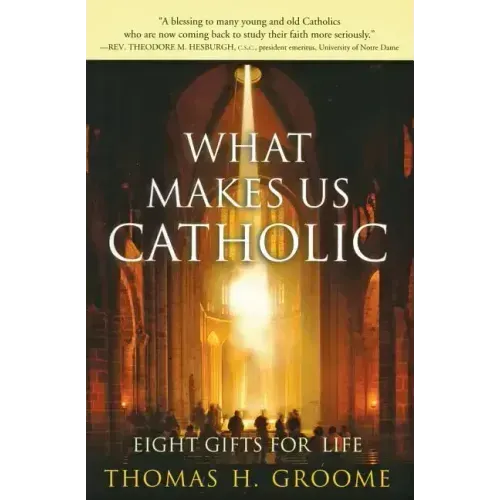 What Makes Us Catholic: Eight Gifts for Life
