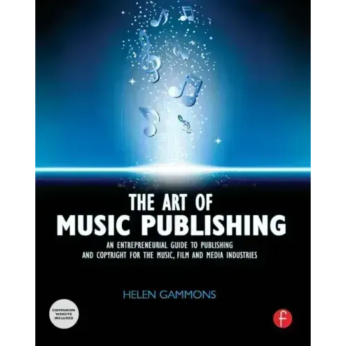 The Art of Music Publishing: An Entrepreneurial Guide to Publishing and Copyright for the Music, Film, and Media Industries