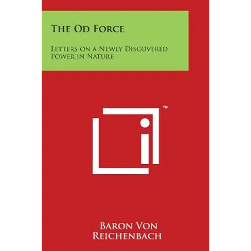 The Od Force: Letters on a Newly Discovered Power in Nature