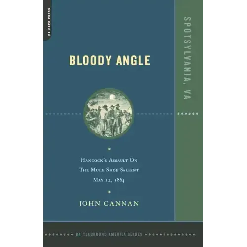 Bloody Angle: Hancock's Assault on the Mule Shoe Salient, May 12, 1864