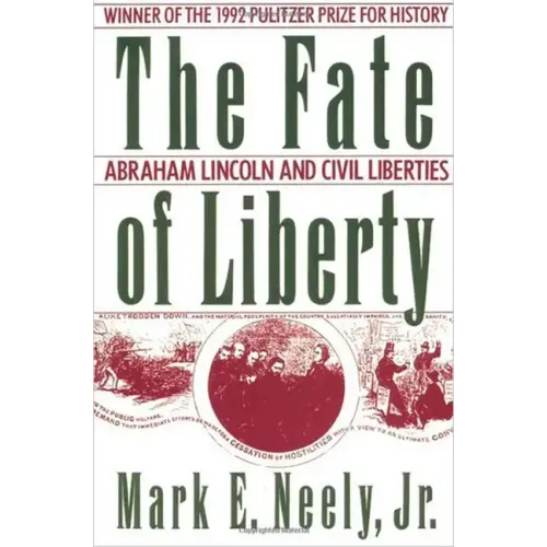The Fate of Liberty: Abraham Lincoln and Civil Liberties