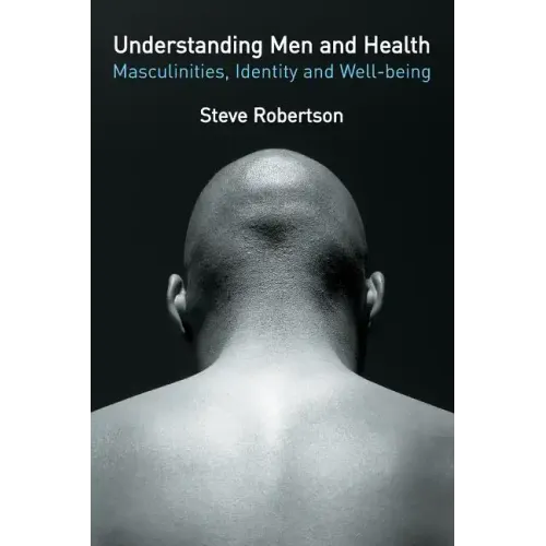 Understanding Men and Health: Masculinities, Identity and Well-Being