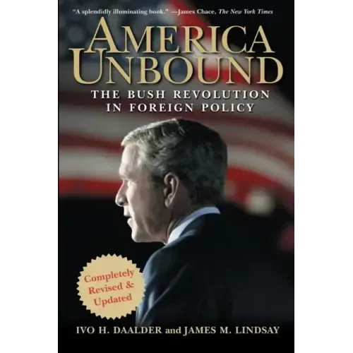 America Unbound: The Bush Revolution in Foreign Policy