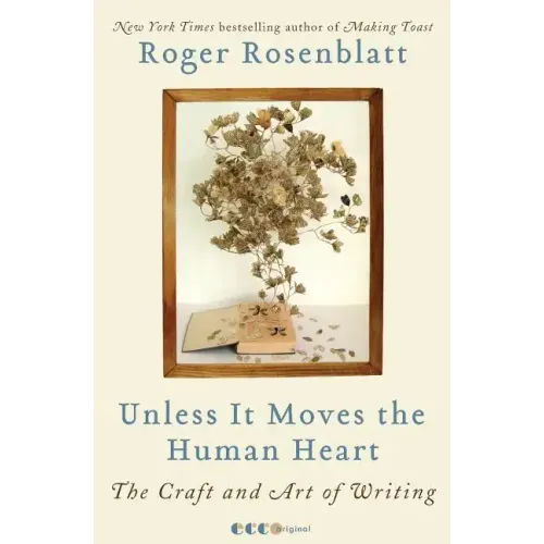 Unless It Moves the Human Heart: The Craft and Art of Writing