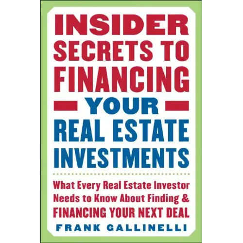 Insider Secrets to Financing Your Real Estate Investments: What Every Real Estate Investor Needs to Know about Finding and Financing Your Next Deal
