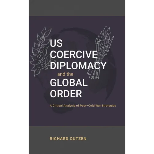 US Coercive Diplomacy and the Global Order: A Critical Analysis of Post-Cold War Strategies