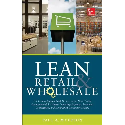 Lean Retail and Wholesale: Use Lean to Survive (and Thrive!) in the New Global Economy with Its Higher Operating Expenses, Increase Competition, and D