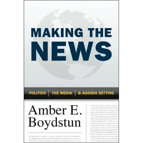 Making the News: Politics, the Media, and Agenda Setting