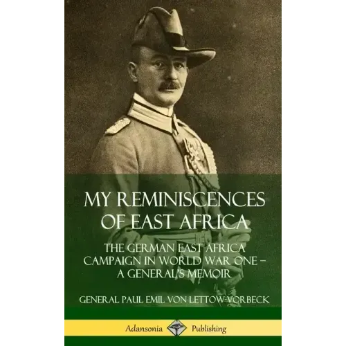 My Reminiscences of East Africa: The German East Africa Campaign in World War One - A General's Memoir (Hardcover)