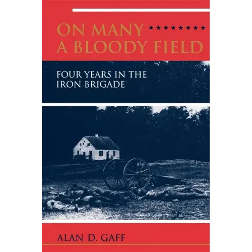 On Many a Bloody Field: Four Years in the Iron Brigade
