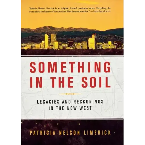 Something in the Soil: Legacies and Reckonings in the New West