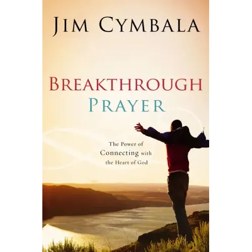 Breakthrough Prayer: The Secret of Receiving What You Need from God