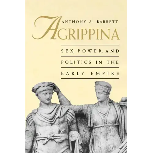 Agrippina: Sex, Power, and Politics in the Early Empire