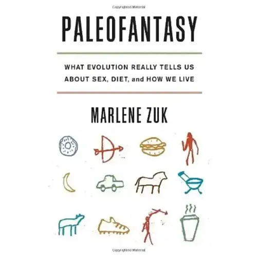 Paleofantasy: What Evolution Really Tells Us about Sex, Diet, and How We Live
