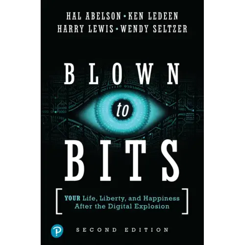Blown to Bits: Your Life, Liberty, and Happiness After the Digital Explosion