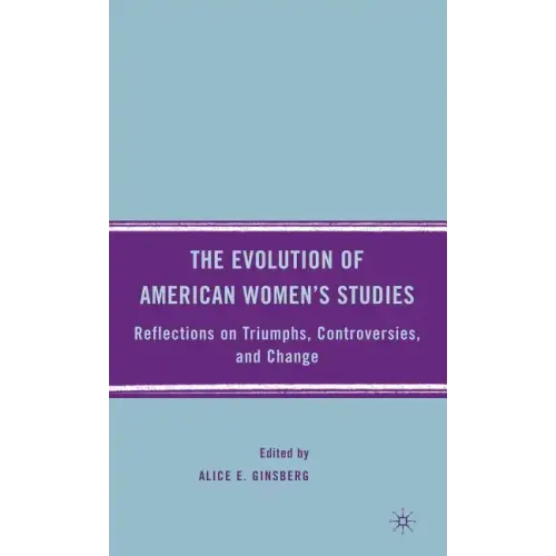 The Evolution of American Women's Studies: Reflections on Triumphs, Controversies, and Change