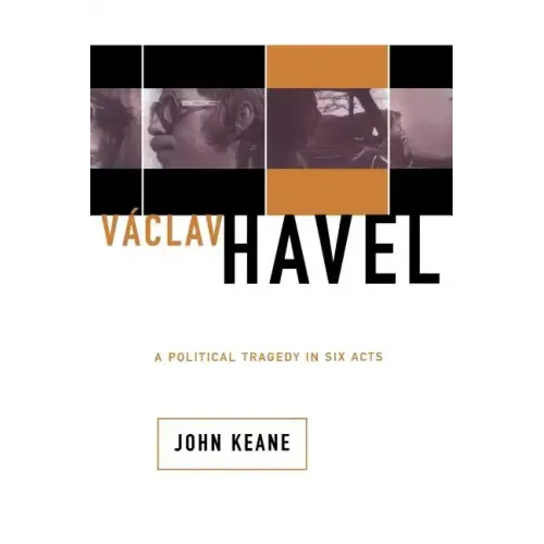 Vaclav Havel: A Political Tragedy in Six Acts