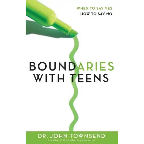 Boundaries with Teens: When to Say Yes, How to Say No